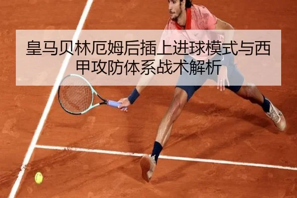皇马贝林厄姆后插上进球模式与西甲攻防体系战术解析